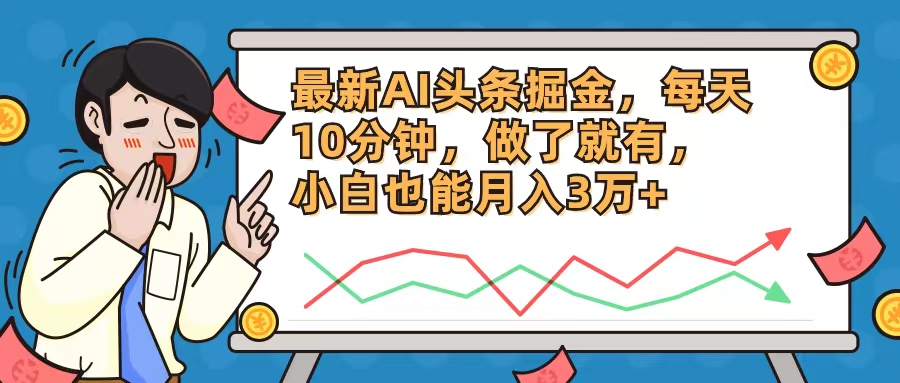 最新AI头条掘金，每天10分钟，做了就有，小白也能月入3万+-观棋网创