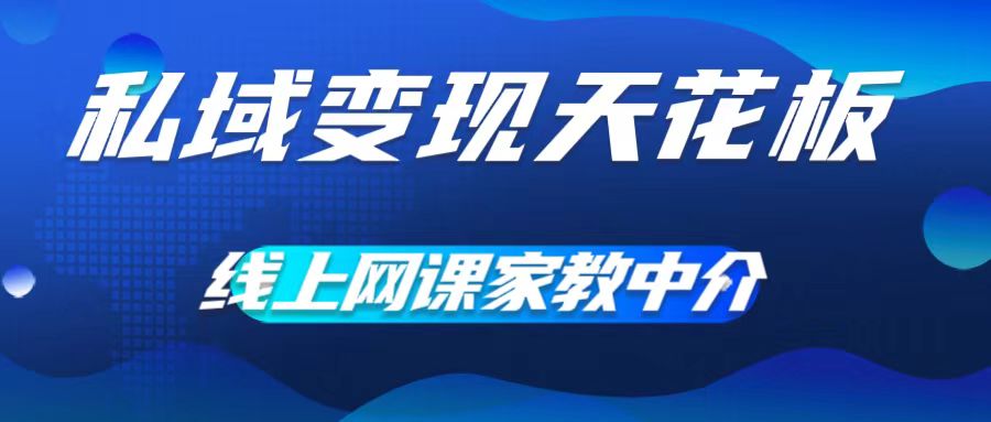 私域变现天花板，网课家教中介，只做渠道和流量，让大学生给你打工，0成本实现月入五位数【揭秘】-观棋网创