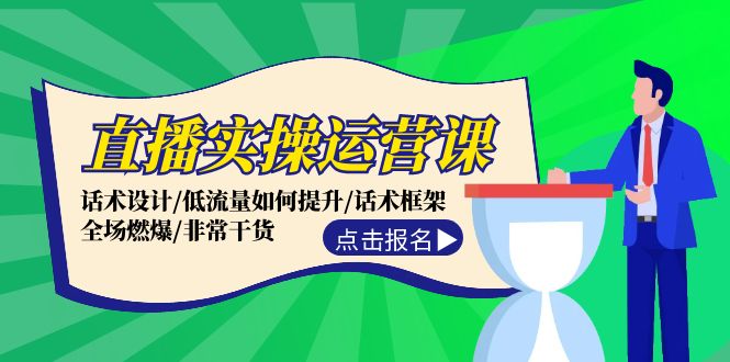 直播实操运营课：话术设计/低流量如何提升/话术框架/全场燃爆/非常干货-观棋网创