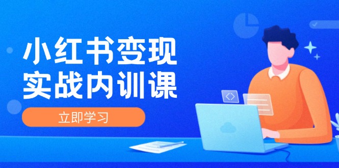 小红书变现实战内训课，0-1实现小红书-IP变现 底层逻辑/实战方法/训练结合-观棋网创
