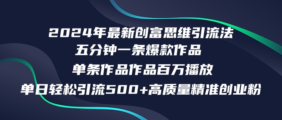 2024年最新创富思维日引流500+精准高质量创业粉，五分钟一条百万播放量…-观棋网创