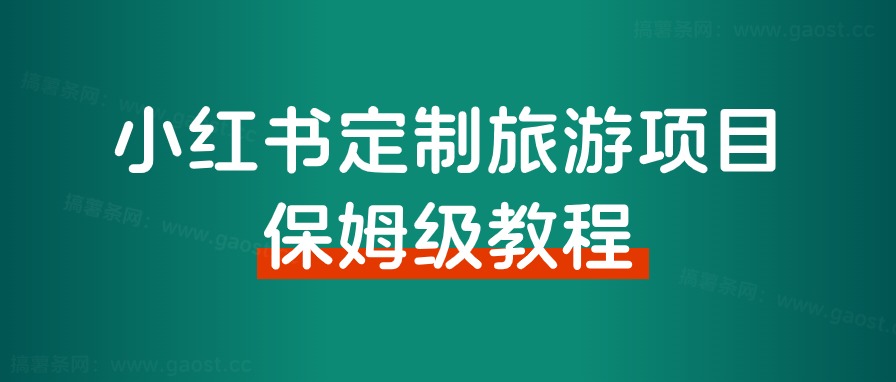 小红书高客单定制游从0到1怎么做？八千字保姆级教程分享给大家！-观棋网创