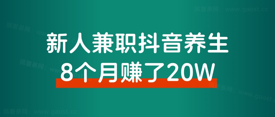新人小白，兼职深耕抖音养生8个月，赚了20万！经验分享-观棋网创