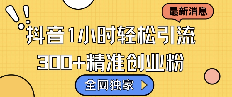全网独家抖音引流，轻松日引300+精准创业粉【揭秘】-观棋网创