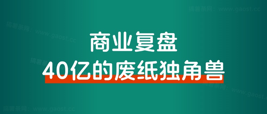 商业复盘｜40亿的废纸独角兽和我有什么关系？-观棋网创