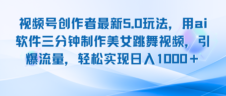 视频号创作者最新5.0玩法，用ai软件三分钟制作美女跳舞视频 实现日入1000+-观棋网创