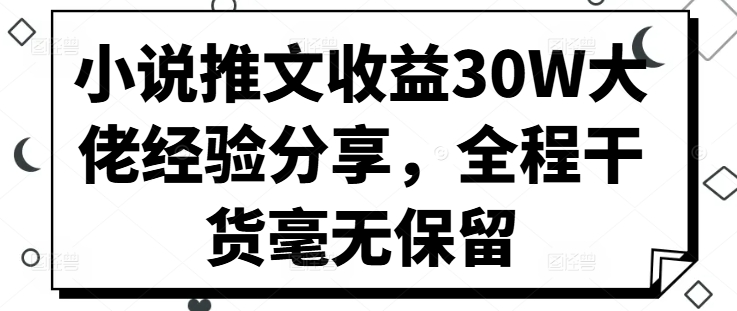 小说推文收益30W大佬经验分享，全程干货毫无保留-观棋网创