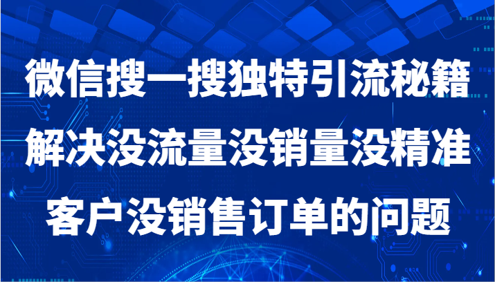 微信搜一搜暴力引流，解决没流量没销量没精准客户没销售订单的问题-观棋网创