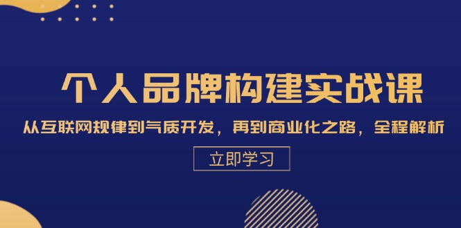 个人品牌构建实战课：从互联网规律到气质开发，再到商业化之路，全程解析-观棋网创