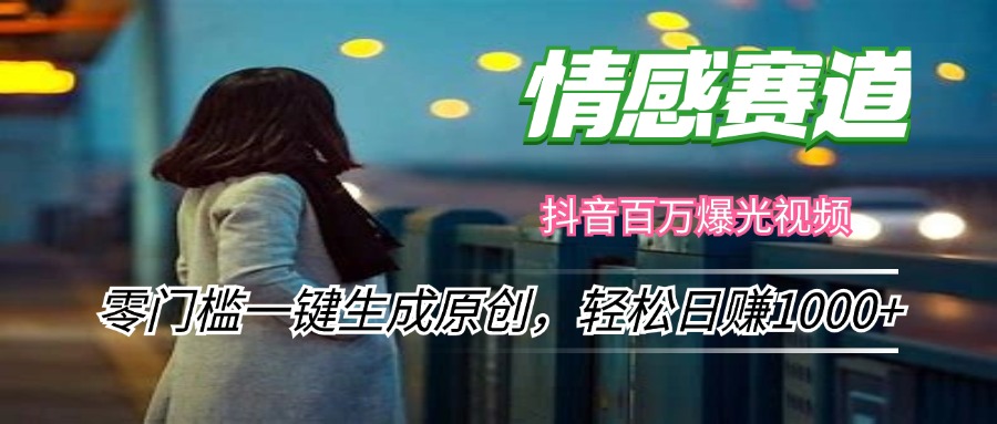 情感小众赛道，零门槛一键生成原创，轻松日赚1000+-观棋网创