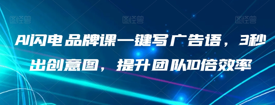 AI闪电品牌课一键写广告语，3秒出创意图，提升团队10倍效率-观棋网创