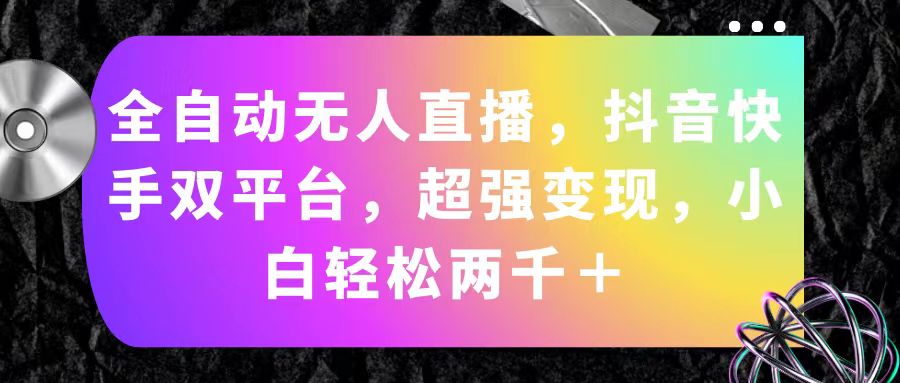 全自动无人直播，抖音快手双平台，超强变现，小白轻松两千＋-观棋网创