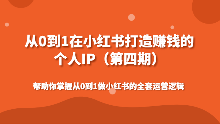从0到1在小红书打造赚钱的个人IP(第四期)帮助你掌握从0到1做小红书的全套运营逻辑-观棋网创