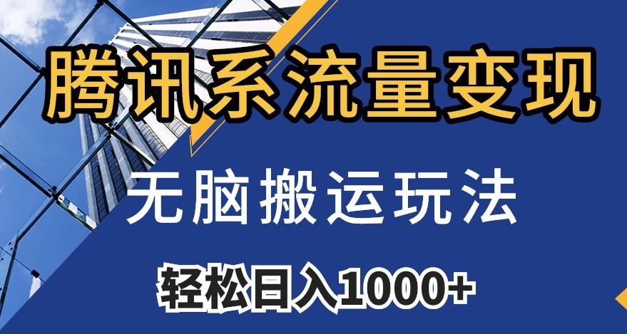 腾讯系流量变现，无脑搬运玩法，日入1000+（附481G素材）【揭秘】-观棋网创