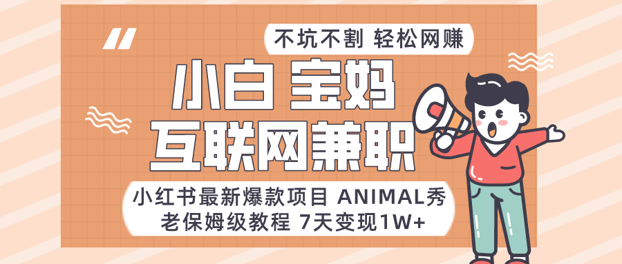 小红书最新爆款项目Animal秀，适合小白、宝妈、上班族、大学生互联网兼职月入1W+-观棋网创