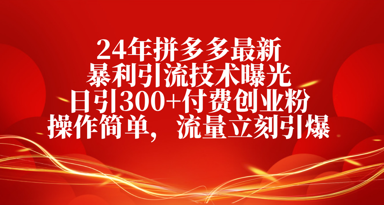 24年拼多多最新暴利引流技术曝光，日引300+付费创业粉，操作简单，流量…-观棋网创