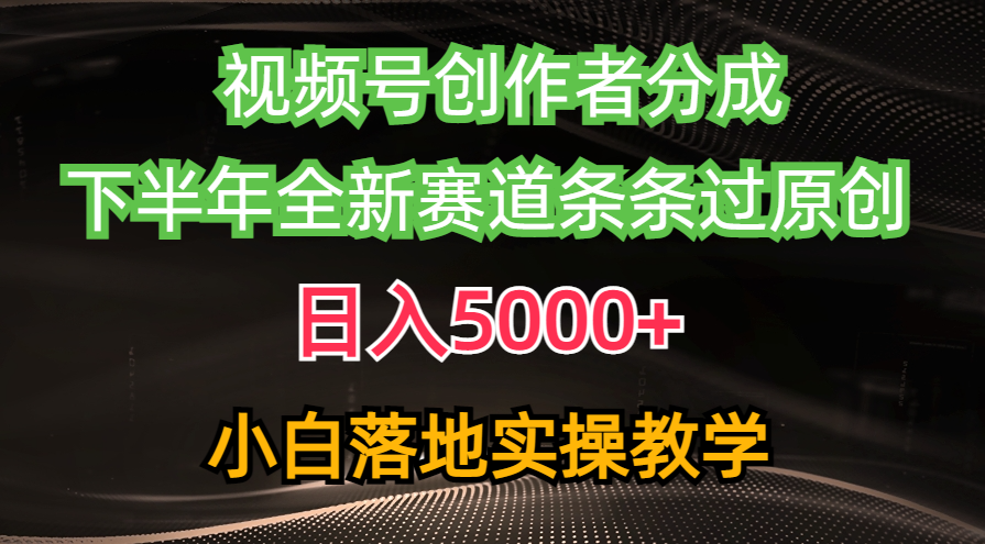 视频号创作者分成最新玩法，日入5000+  下半年全新赛道条条过原创，小…-观棋网创