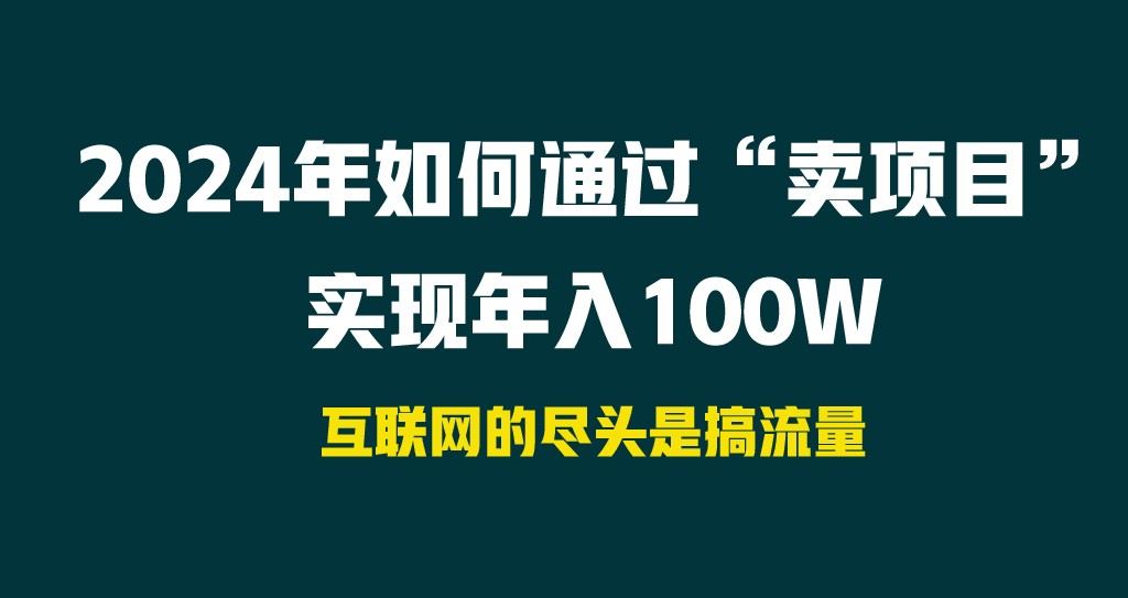 2024年如何通过“卖项目”实现年入100W-观棋网创