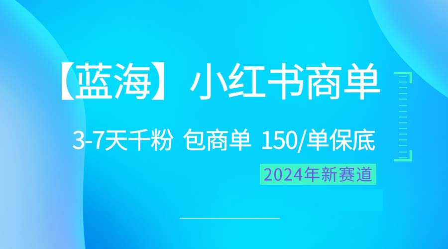 2024蓝海项目【小红书商单】超级简单，快速千粉，最强蓝海，百分百赚钱-观棋网创