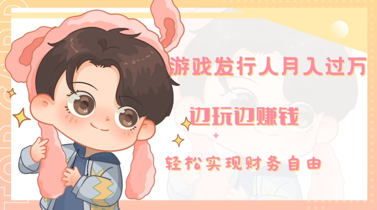 游戏发行人月入过万，边玩边赚钱-观棋网创
