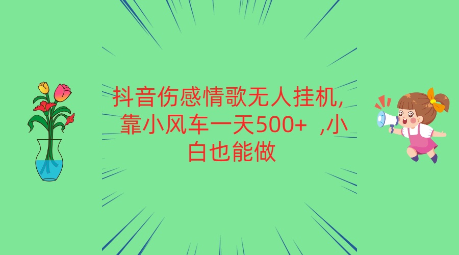 抖音伤感情歌无人挂机 靠小风车一天500+ 小白也能做-观棋网创