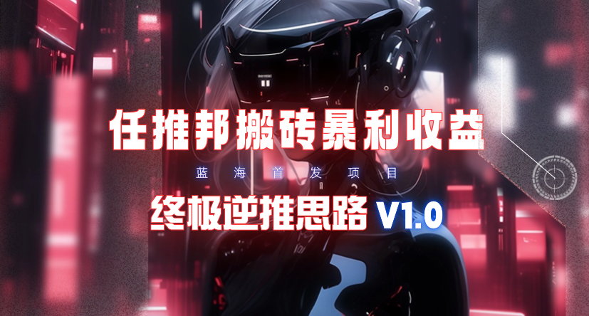 (9566期)【限时蓝海】任推邦搬砖暴利吃收益_终极逆推思路V1.0-观棋网创