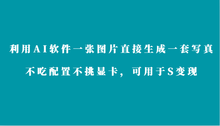 利用AI软件只需一张图片直接生成一套写真，不吃配置不挑显卡，可用于S变现-观棋网创