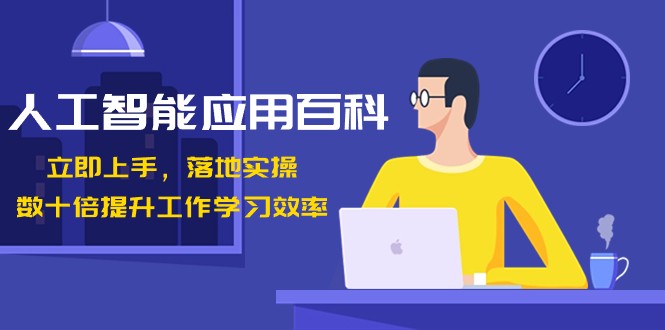 人工智能应用百科，立即上手落地实操，数十倍提升工作学习效率！-观棋网创