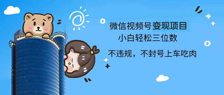 2024最新微信视频号变现项目，小白轻松月入四位数-观棋网创