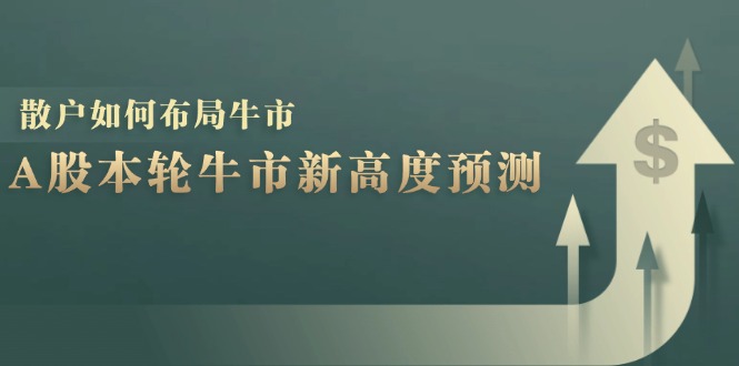 A股本轮牛市新高度预测：数据统计揭示最高点位，散户如何布局牛市？-观棋网创