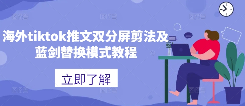 海外tiktok推文双分屏剪法及蓝剑替换模式教程-观棋网创