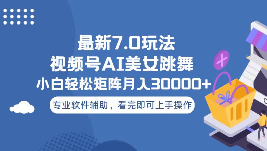 视频号最新7.0玩法，当天起号小白也能轻松月入30000+-观棋网创