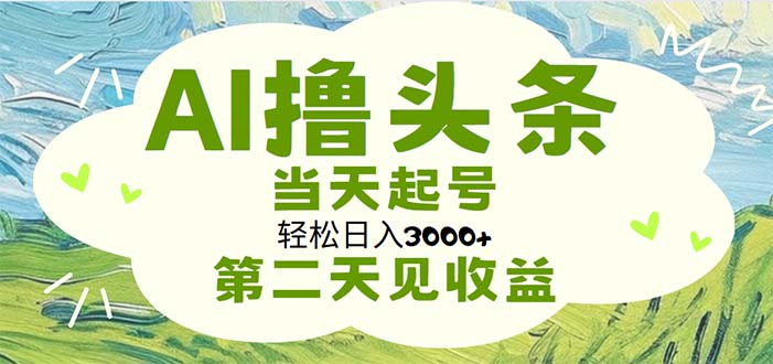AI撸头条，轻松日入3000+无脑操作，当天起号，第二天见收益-观棋网创