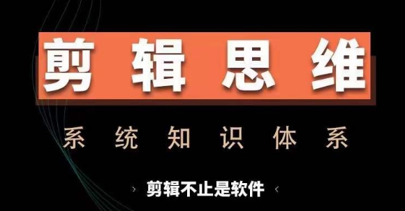 剪辑思维系统课，从软件到思维，系统学习实操进阶，从讲故事到剪辑技巧全覆盖-观棋网创