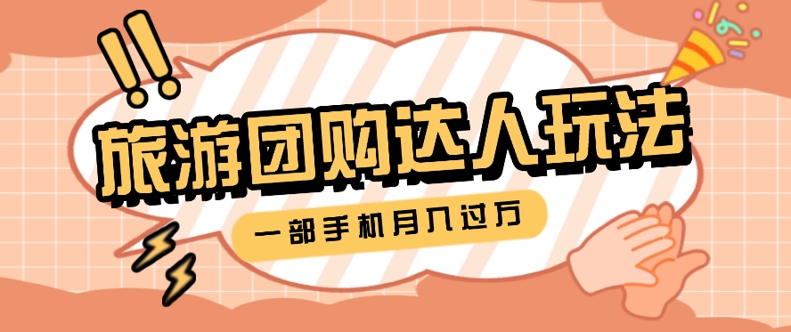 旅行团购达人玩法，10W+素材一键操作，只需要一部手机就能月入过万！-观棋网创
