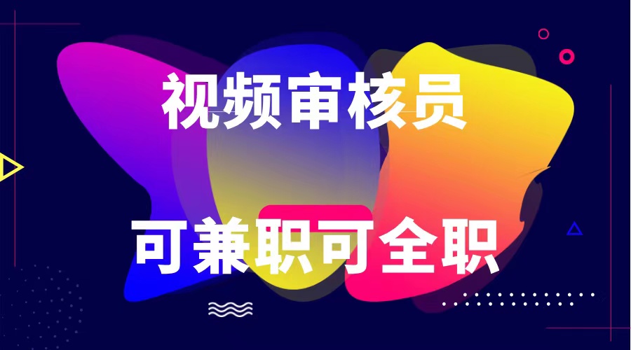 可全职可兼职 纯绿色合法合规视频审核员 日赚100-无上限-观棋网创