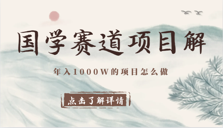 国学赛道项目拆解，全是干货，年入1000W的项目应该怎么做，思维提升-观棋网创