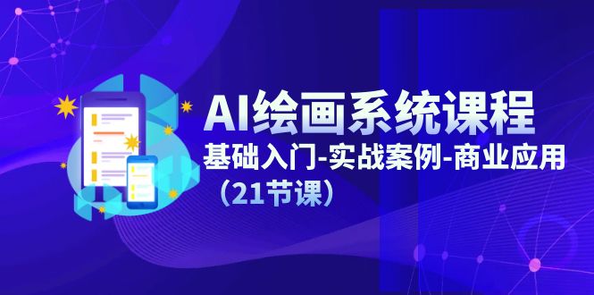 AI绘画系统课程，基础入门-实战案例-商业应用(21节课-观棋网创