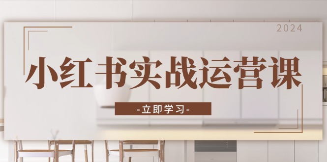 小红书实战运营课：从开通店铺到直播话术，打造爆款笔记与高效直播-观棋网创