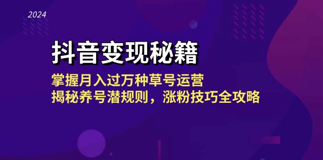 抖音变现秘籍：掌握月入过万种草号运营，揭秘养号潜规则，涨粉技巧全攻略-观棋网创