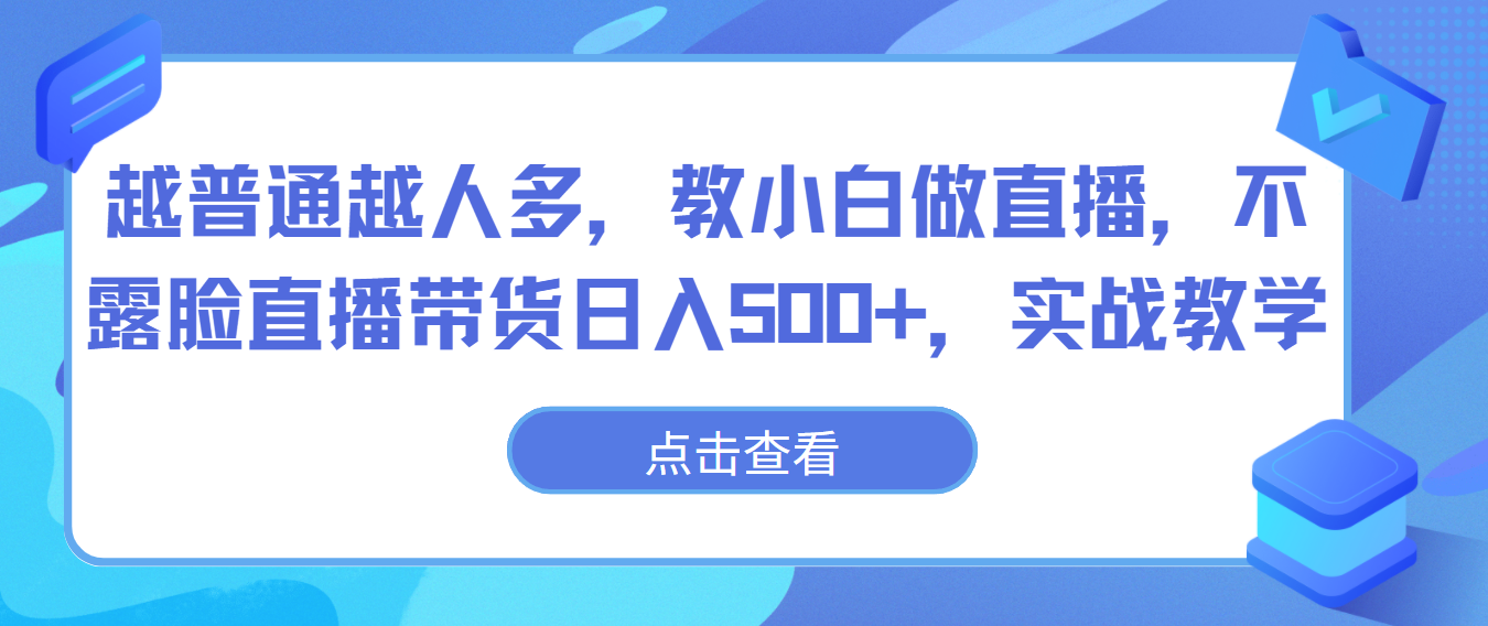 越普通越人多，教小白做直播，不露脸直播带货日入500+，实战教学-观棋网创
