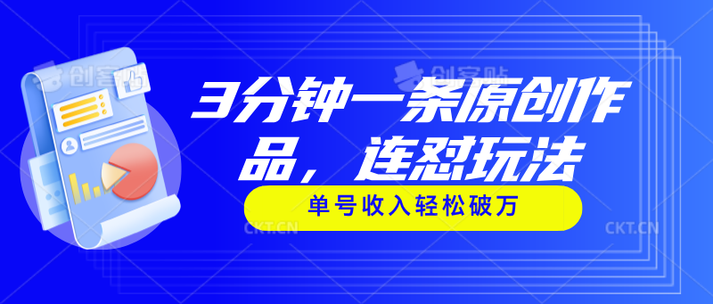 3分钟一条原创作品，连怼玩法，单号收入轻松破万-观棋网创