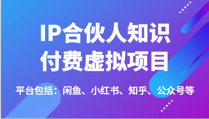 IP合伙人知识付费虚拟项目，包括：闲鱼、小红书、知乎、公众号等(51节)-观棋网创