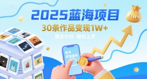 2025蓝海项目30条作品 变现1w+ 有手就能操作适合小白做-观棋网创