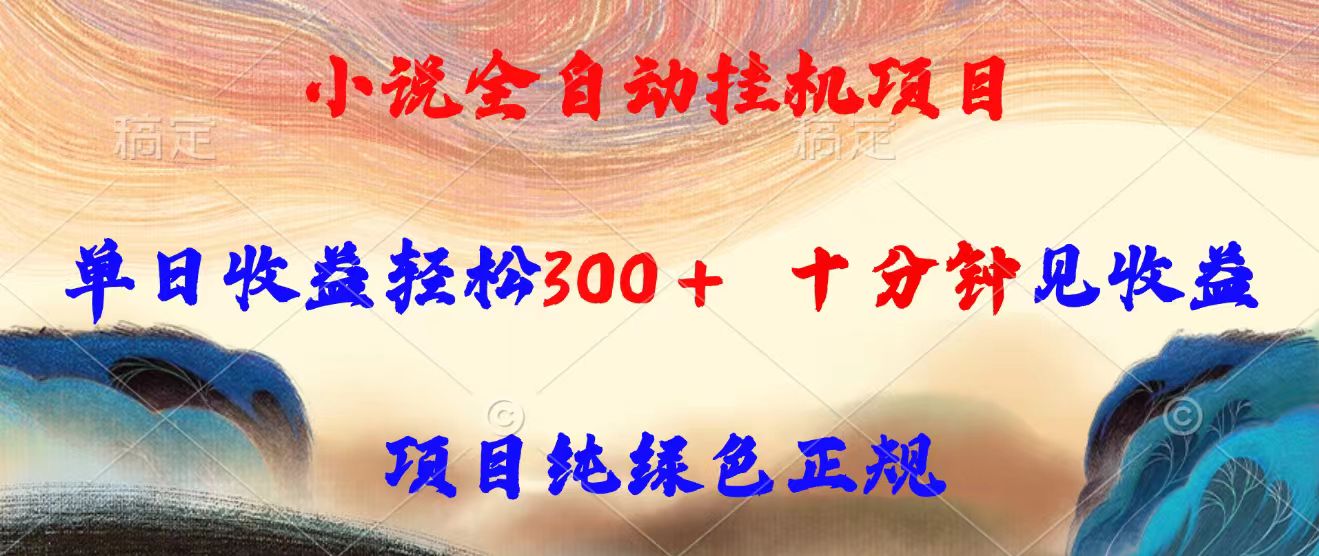 小说全自动挂机项目，单日收益轻松300，十分钟见收益，项目纯绿色正规-观棋网创