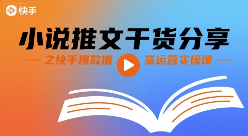 小说推文干货分享之快手爆款借鉴运营实操课-观棋网创