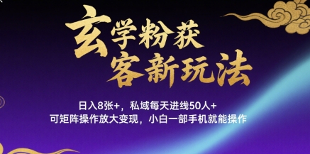 玄学粉获客新玩法日入8张+， 私域每天进线50人+，可矩阵操作放大变现，小白一部手机就能操作-观棋网创