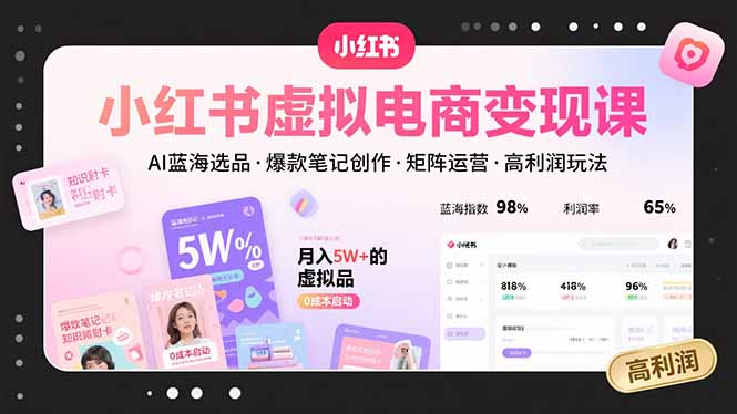 小红书虚拟电商变现课，AI蓝海选品，爆款笔记创作，矩阵运营，高利润玩法-观棋网创