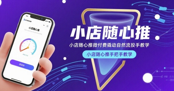 小店随心推微付费撬动自然流投手教学，小店随心推手把手教学-观棋网创