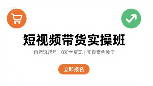 短视频带货实操班，自然流电商快速起号，实现轻松带货变现-观棋网创
